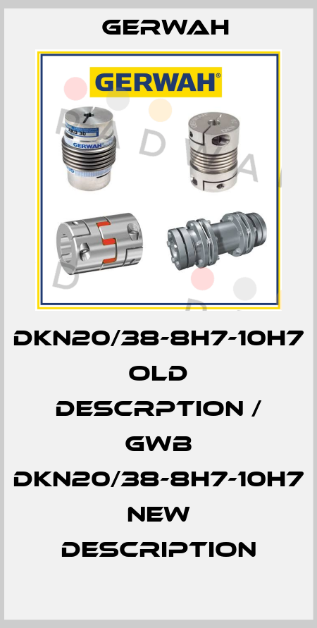 DKN20/38-8H7-10H7 old descrption / GWB DKN20/38-8H7-10H7 new description Gerwah