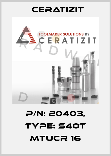 P/N: 20403, Type: S40T MTUCR 16 Ceratizit