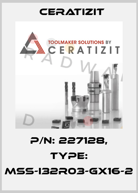 P/N: 227128, Type: MSS-I32R03-GX16-2 Ceratizit