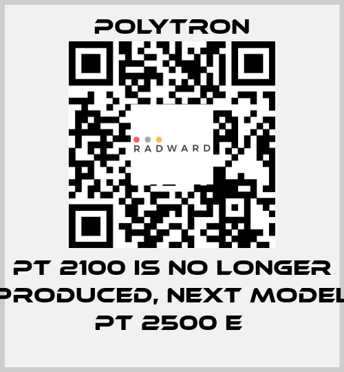 PT 2100 IS NO LONGER PRODUCED, NEXT MODEL PT 2500 E  Polytron