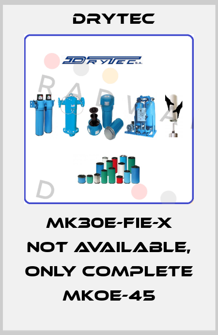 MK30E-FIE-X not available, only complete MKOE-45 Drytec