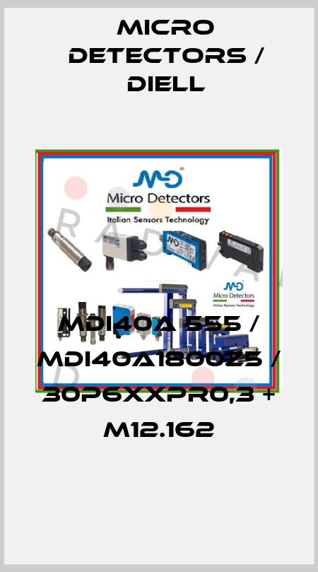 MDI40A 555 / MDI40A1800Z5 / 30P6XXPR0,3 + M12.162
 Micro Detectors / Diell