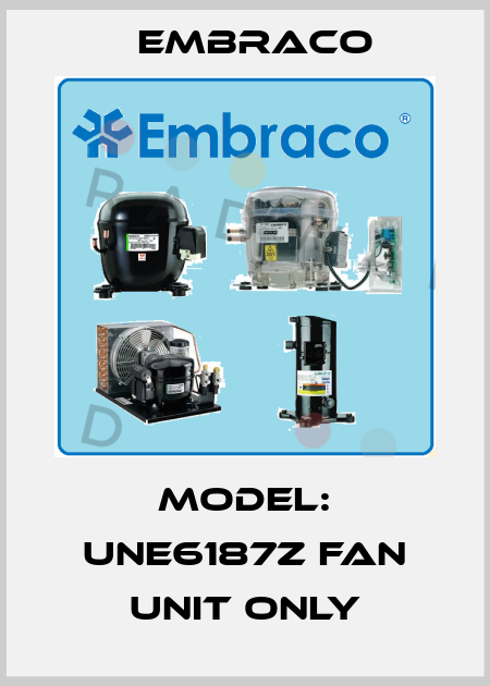 Model: UNE6187Z fan unit only Embraco
