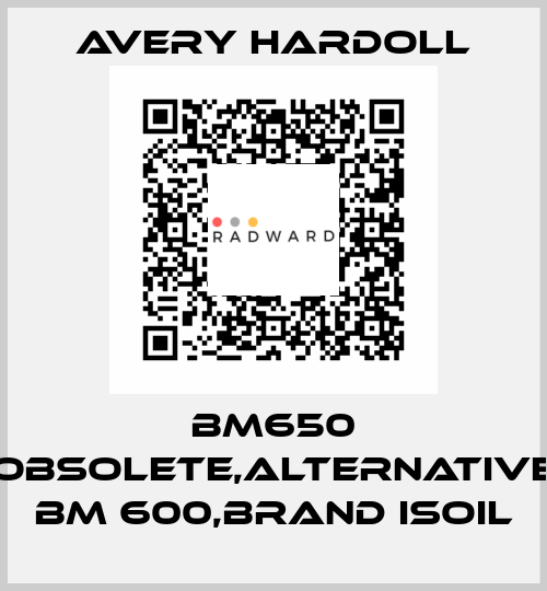 BM650 obsolete,alternative BM 600,brand ISOIL AVERY HARDOLL