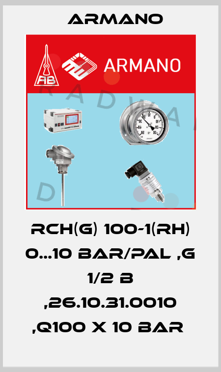 RCH(G) 100-1(RH) 0...10 BAR/PAL ,G 1/2 B ,26.10.31.0010 ,Q100 X 10 BAR  ARMANO