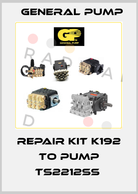 REPAIR KIT K192 TO PUMP TS2212SS  General Pump
