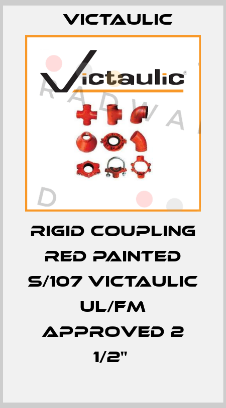 RIGID COUPLING RED PAINTED S/107 VICTAULIC UL/FM APPROVED 2 1/2"  Victaulic