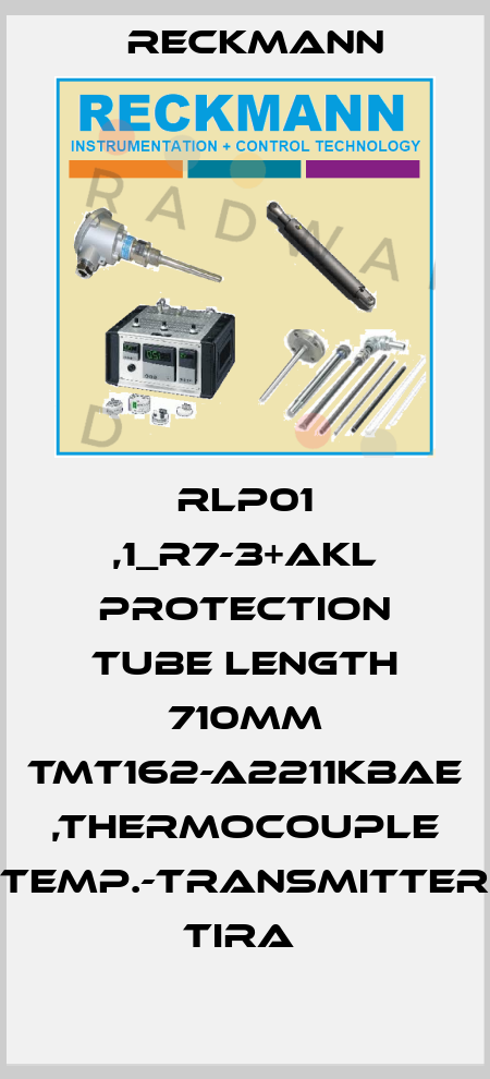 RLP01 ,1_R7-3+AKL PROTECTION TUBE LENGTH 710MM TMT162-A2211KBAE ,THERMOCOUPLE TEMP.-TRANSMITTER TIRA  Reckmann