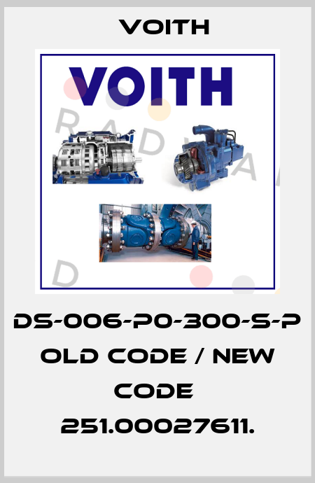DS-006-P0-300-S-P old code / new code  251.00027611. Voith