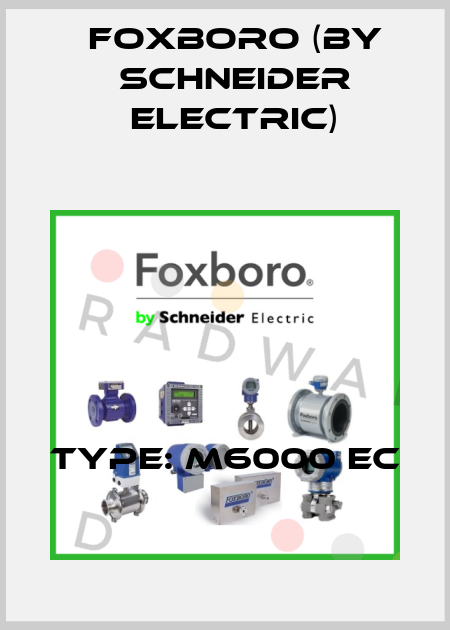 Type: M6000 EC Foxboro (by Schneider Electric)
