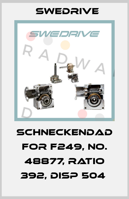 SCHNECKENDAD FOR F249, NO. 48877, RATIO 392, DISP 504  Swedrive