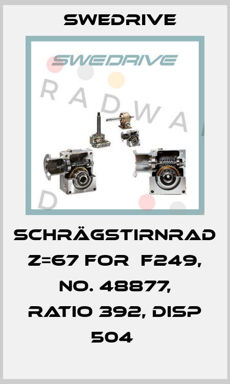 SCHRÄGSTIRNRAD Z=67 FOR  F249, NO. 48877, RATIO 392, DISP 504  Swedrive
