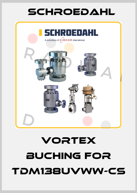 vortex buching for TDM138UVWW-CS Schroedahl