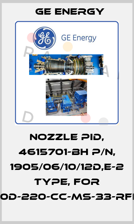 NOZZLE PID, 4615701-BH P/N, 1905/06/10/12D,E-2 TYPE, For 1910-30D-220-CC-MS-33-RFLA-HP Ge Energy