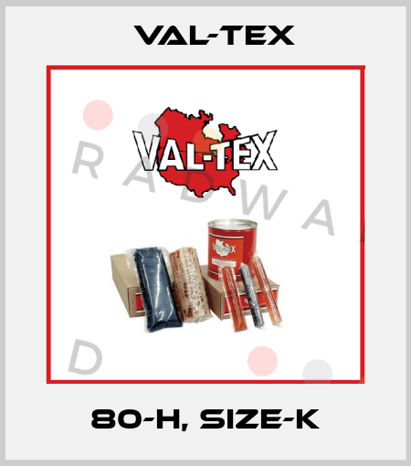 80-H, Size-K Val-Tex