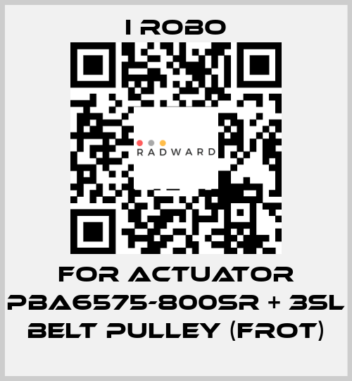 For Actuator PBA6575-800SR + 3SL Belt Pulley (Frot) I robo