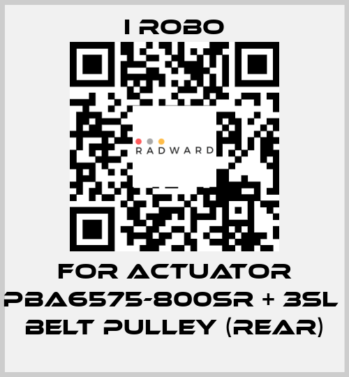 For Actuator PBA6575-800SR + 3SL  belt pulley (Rear) I robo