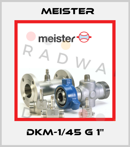 DKM-1/45 G 1" Meister