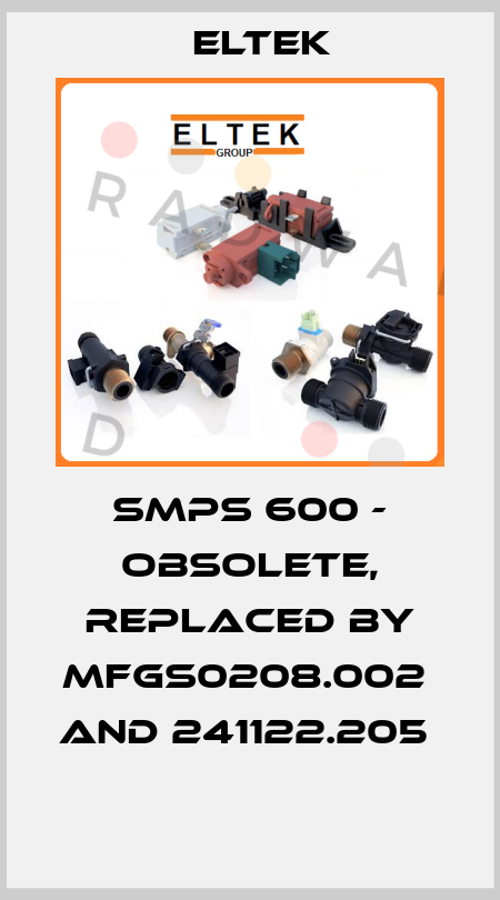 SMPS 600 - obsolete, replaced by MFGS0208.002  and 241122.205   Eltek