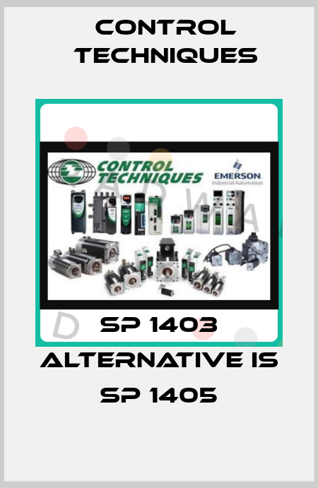 SP 1403 alternative is SP 1405 Control Techniques