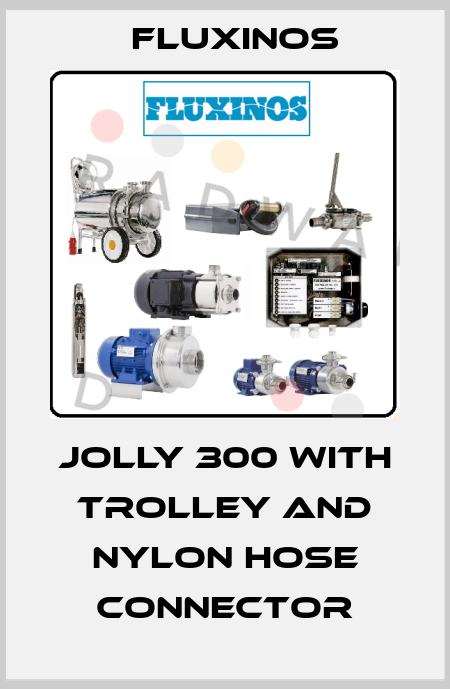 Jolly 300 with trolley and nylon hose connector fluxinos