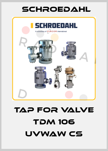 tap for valve TDM 106 UVWAW CS Schroedahl
