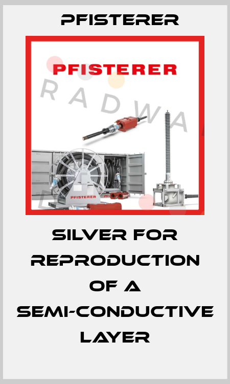 Silver for reproduction of a semi-conductive layer Pfisterer