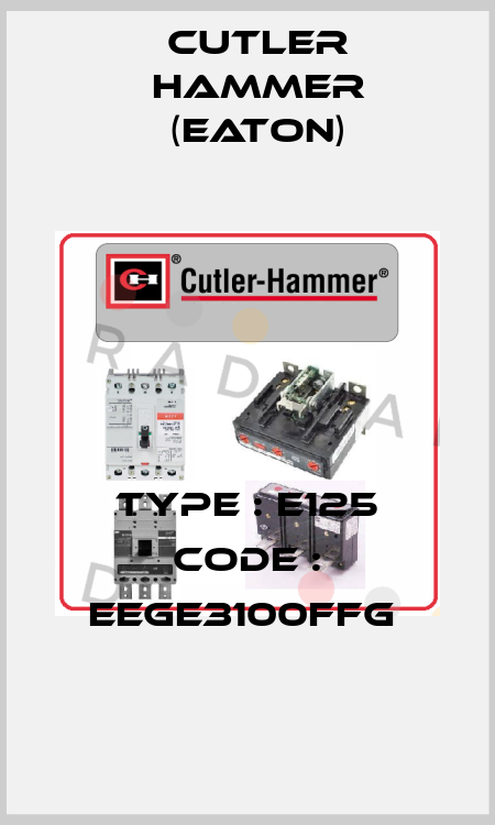 TYPE : E125 Code : EEGE3100FFG  Cutler Hammer (Eaton)