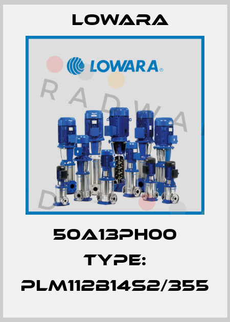 50A13PH00 Type: PLM112B14S2/355 Lowara