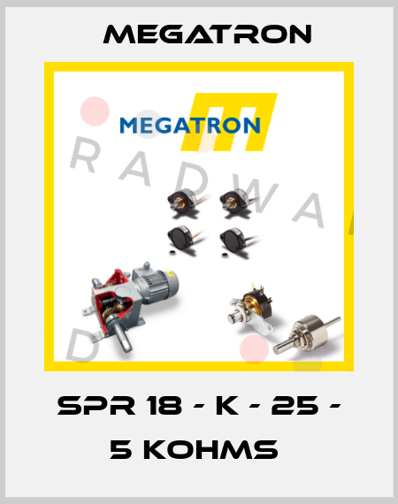 SPR 18 - K - 25 - 5 KOHMS  Megatron