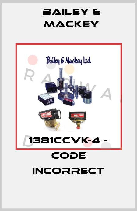 1381CCVK-4 - code incorrect Bailey & Mackey