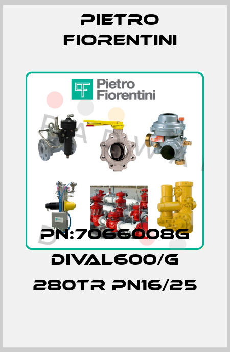 PN:7066008G DIVAL600/G 280TR PN16/25 Pietro Fiorentini