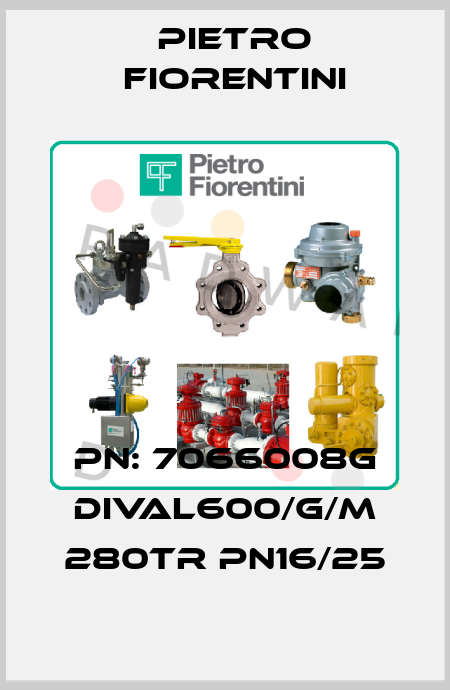 PN: 7066008G DIVAL600/G/M 280TR PN16/25 Pietro Fiorentini