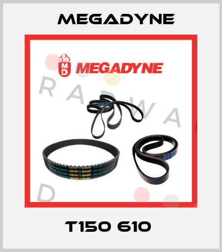 T150 610  Megadyne