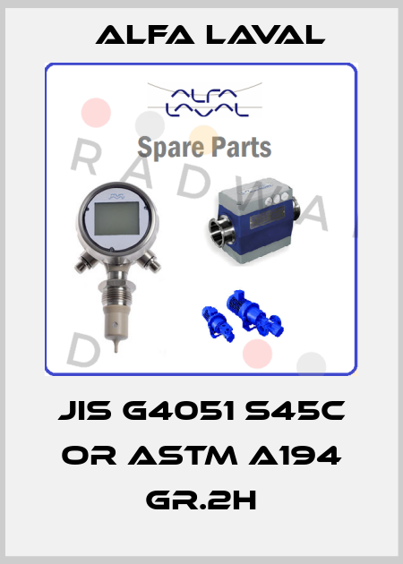 JIS G4051 S45C OR ASTM A194 GR.2H Alfa Laval