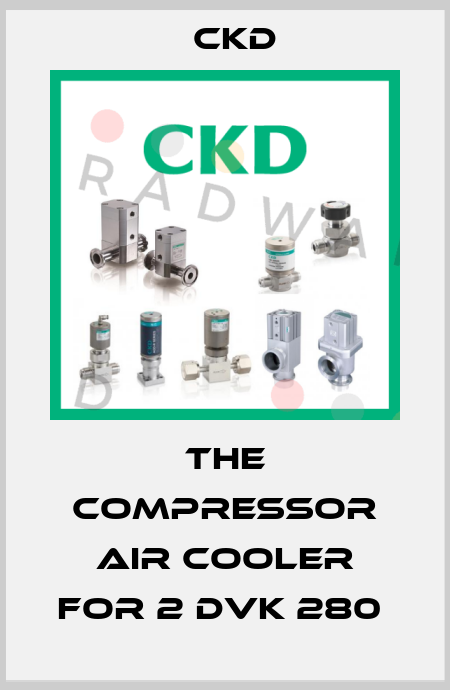 THE COMPRESSOR AIR COOLER FOR 2 DVK 280  Ckd