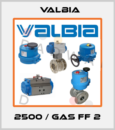 2500 / GAS FF 2 Valbia