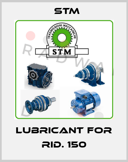 LUBRICANT FOR RID. 150 Stm