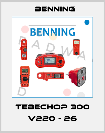 TEBECHOP 300 V220 - 26 Benning