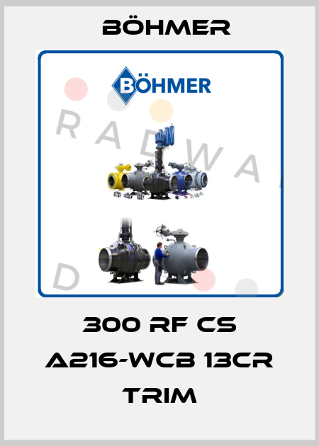300 RF CS A216-WCB 13CR TRIM Böhmer