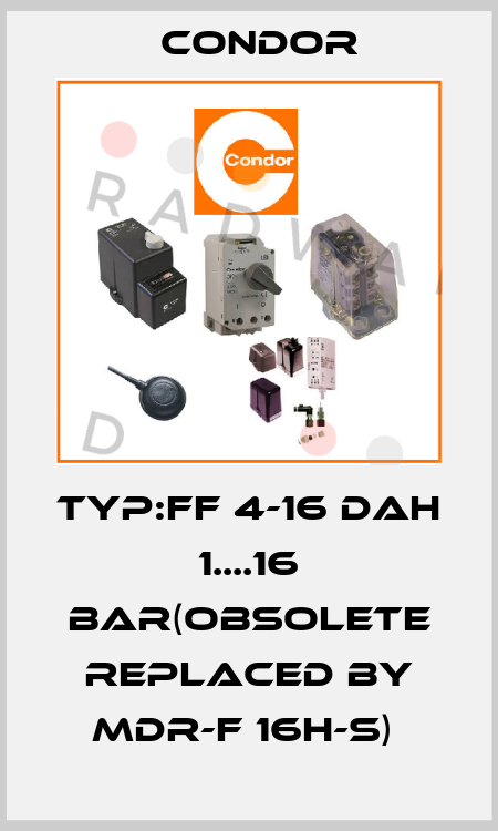 TYP:FF 4-16 DAH 1....16 BAR(OBSOLETE REPLACED BY MDR-F 16H-S)  Condor