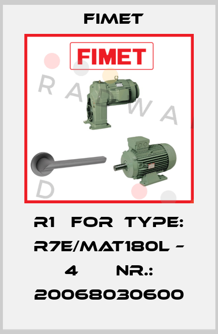 R1   for  Type: R7E/MAT180L – 4       Nr.: 20068030600 Fimet
