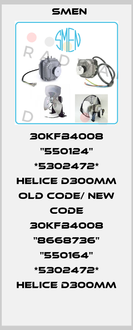30KFB4008 "550124" *5302472* HELICE D300MM old code/ new code 30KFB4008 "8668736" "550164" *5302472* HELICE D300MM Smen