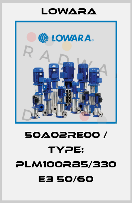 50A02RE00 / Type: PLM100RB5/330 E3 50/60 Lowara