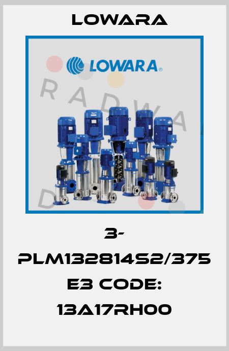 3- PLM132814S2/375 E3 Code: 13A17RH00 Lowara