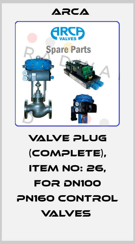 VALVE PLUG (COMPLETE), ITEM NO: 26, FOR DN100 PN160 CONTROL VALVES  ARCA