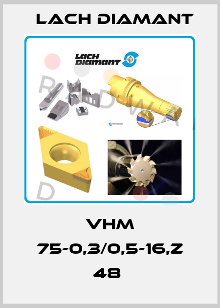 VHM 75-0,3/0,5-16,Z 48  Lach Diamant