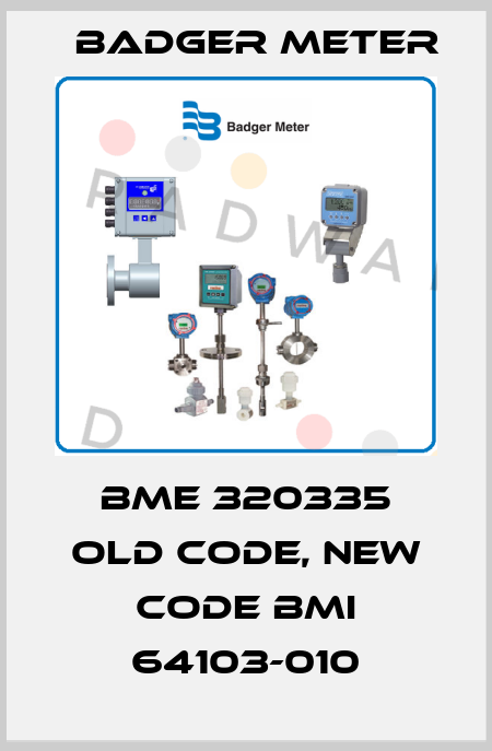 BME 320335 old code, new code BMI 64103-010 Badger Meter