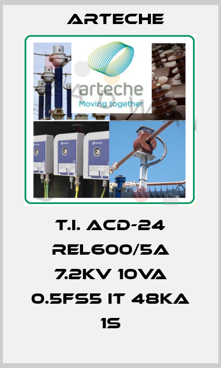 T.I. ACD-24 REL600/5A 7.2kV 10VA 0.5FS5 IT 48kA 1s Arteche