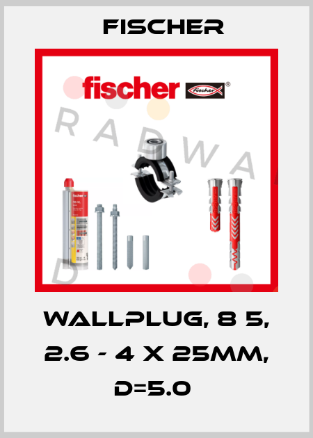 WALLPLUG, 8 5, 2.6 - 4 X 25MM, D=5.0  Fischer